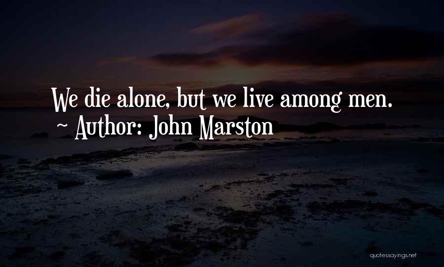 John Marston Quotes: We Die Alone, But We Live Among Men.