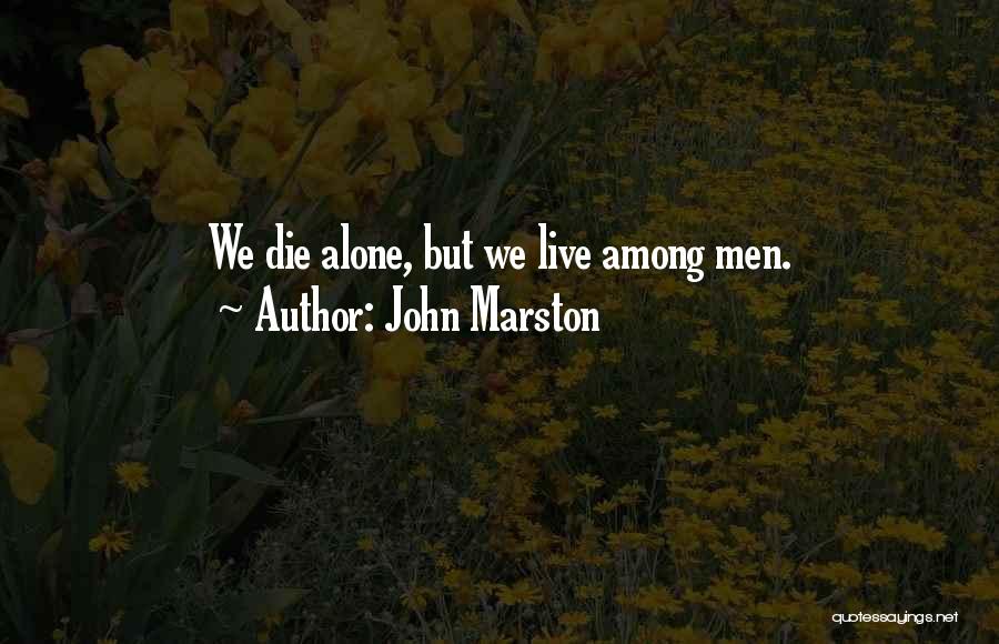 John Marston Quotes: We Die Alone, But We Live Among Men.