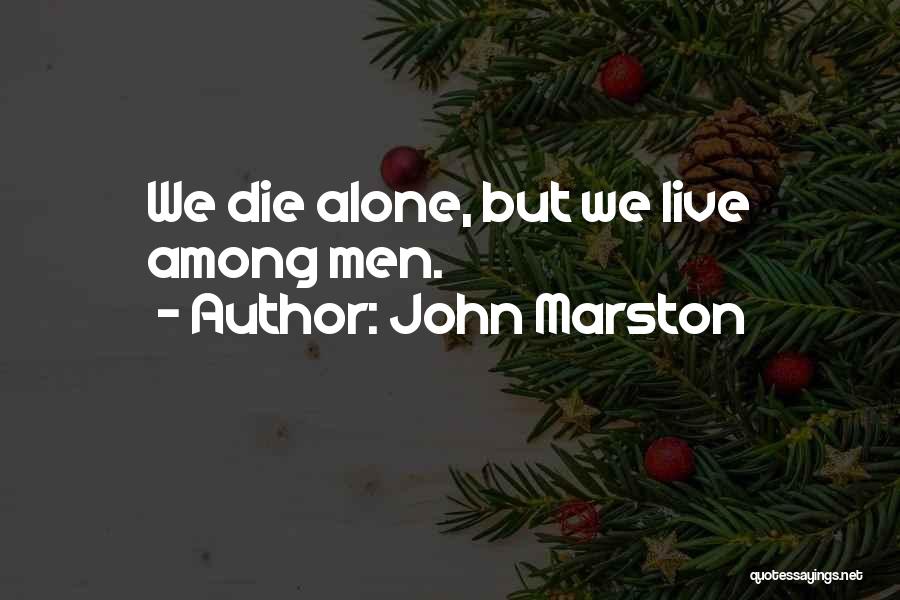 John Marston Quotes: We Die Alone, But We Live Among Men.