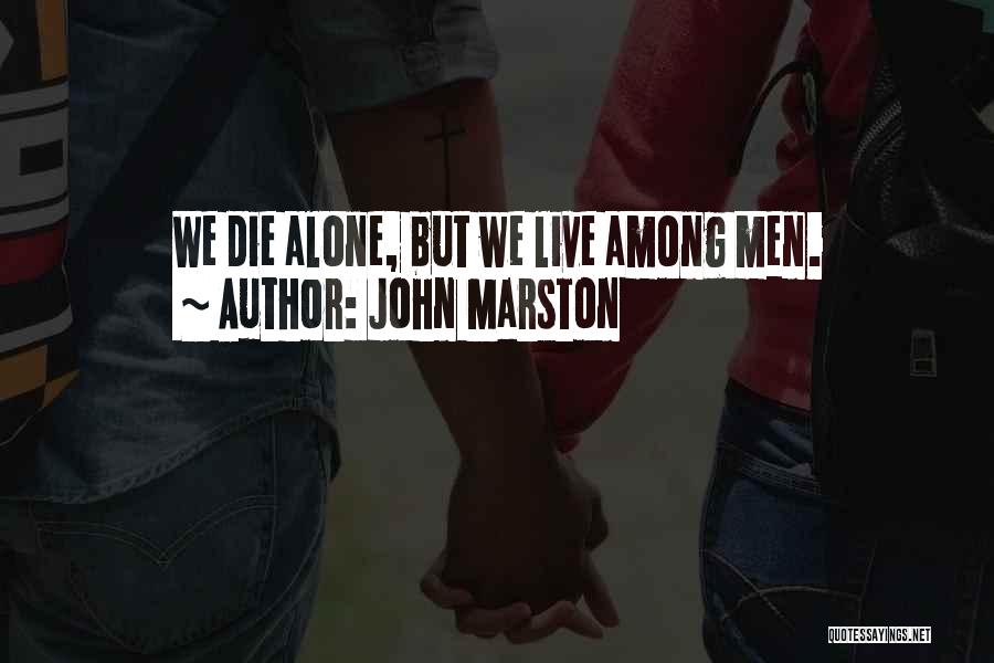 John Marston Quotes: We Die Alone, But We Live Among Men.