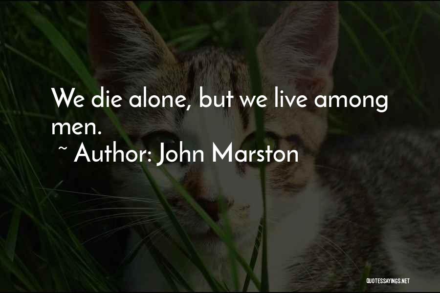 John Marston Quotes: We Die Alone, But We Live Among Men.