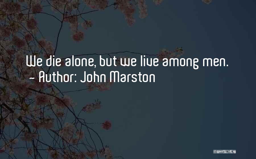 John Marston Quotes: We Die Alone, But We Live Among Men.