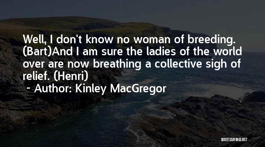 Kinley MacGregor Quotes: Well, I Don't Know No Woman Of Breeding. (bart)and I Am Sure The Ladies Of The World Over Are Now