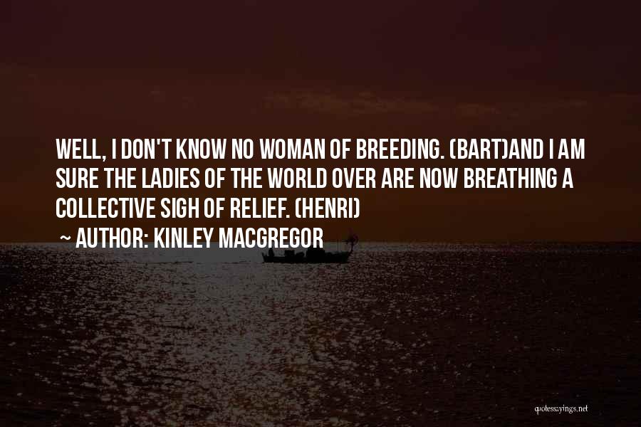 Kinley MacGregor Quotes: Well, I Don't Know No Woman Of Breeding. (bart)and I Am Sure The Ladies Of The World Over Are Now
