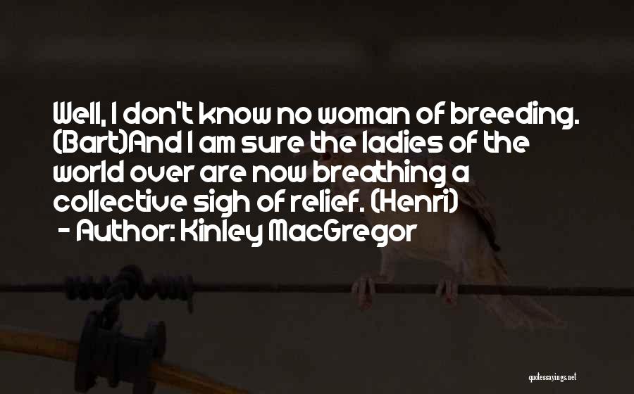 Kinley MacGregor Quotes: Well, I Don't Know No Woman Of Breeding. (bart)and I Am Sure The Ladies Of The World Over Are Now