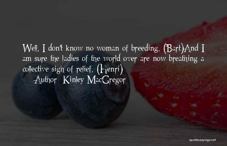 Kinley MacGregor Quotes: Well, I Don't Know No Woman Of Breeding. (bart)and I Am Sure The Ladies Of The World Over Are Now