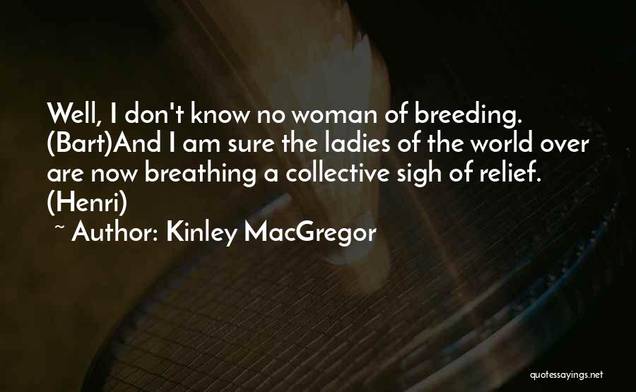 Kinley MacGregor Quotes: Well, I Don't Know No Woman Of Breeding. (bart)and I Am Sure The Ladies Of The World Over Are Now