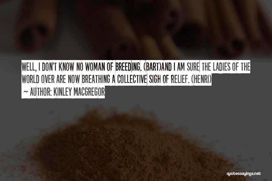 Kinley MacGregor Quotes: Well, I Don't Know No Woman Of Breeding. (bart)and I Am Sure The Ladies Of The World Over Are Now