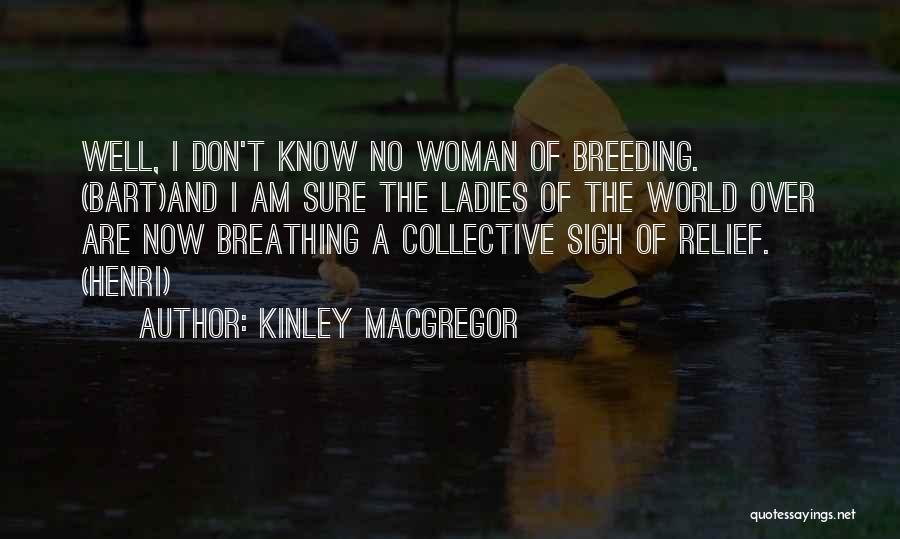 Kinley MacGregor Quotes: Well, I Don't Know No Woman Of Breeding. (bart)and I Am Sure The Ladies Of The World Over Are Now