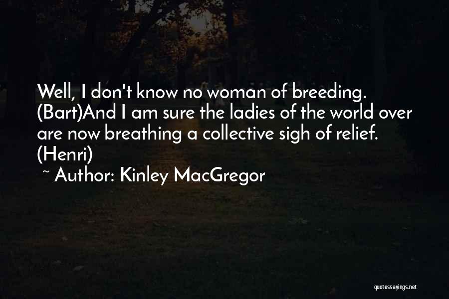 Kinley MacGregor Quotes: Well, I Don't Know No Woman Of Breeding. (bart)and I Am Sure The Ladies Of The World Over Are Now