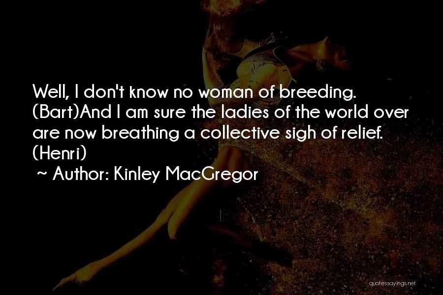 Kinley MacGregor Quotes: Well, I Don't Know No Woman Of Breeding. (bart)and I Am Sure The Ladies Of The World Over Are Now