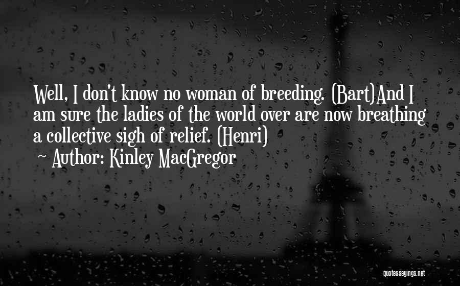 Kinley MacGregor Quotes: Well, I Don't Know No Woman Of Breeding. (bart)and I Am Sure The Ladies Of The World Over Are Now