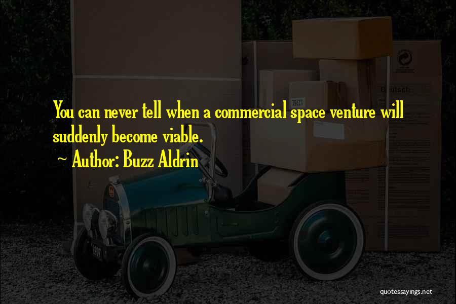 Buzz Aldrin Quotes: You Can Never Tell When A Commercial Space Venture Will Suddenly Become Viable.