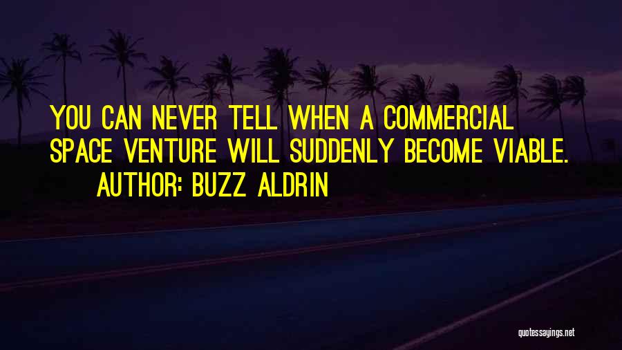 Buzz Aldrin Quotes: You Can Never Tell When A Commercial Space Venture Will Suddenly Become Viable.