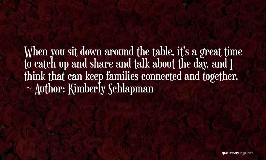 Kimberly Schlapman Quotes: When You Sit Down Around The Table, It's A Great Time To Catch Up And Share And Talk About The