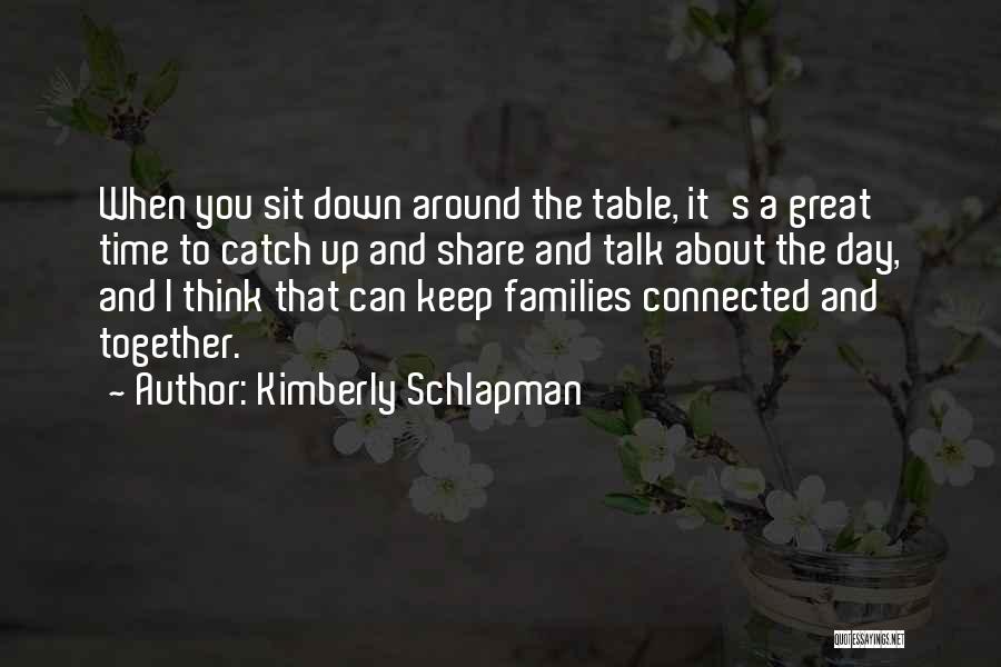 Kimberly Schlapman Quotes: When You Sit Down Around The Table, It's A Great Time To Catch Up And Share And Talk About The