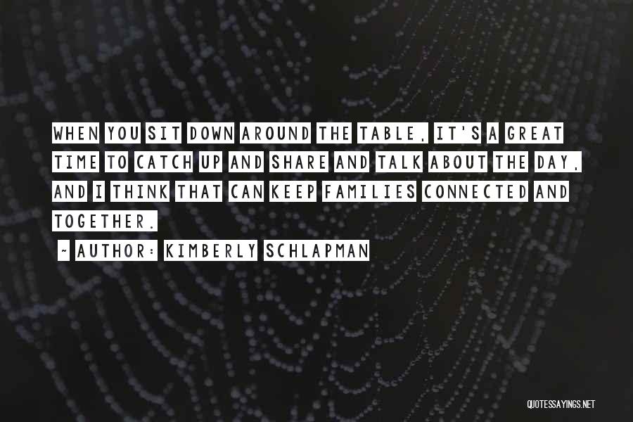 Kimberly Schlapman Quotes: When You Sit Down Around The Table, It's A Great Time To Catch Up And Share And Talk About The