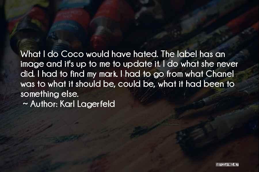 Karl Lagerfeld Quotes: What I Do Coco Would Have Hated. The Label Has An Image And It's Up To Me To Update It.