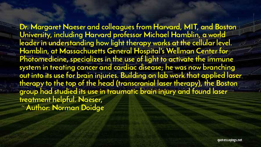 Norman Doidge Quotes: Dr. Margaret Naeser And Colleagues From Harvard, Mit, And Boston University, Including Harvard Professor Michael Hamblin, A World Leader In