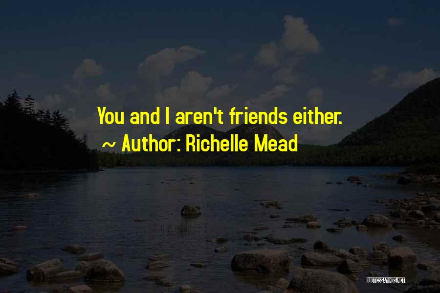 Richelle Mead Quotes: You And I Aren't Friends Either.