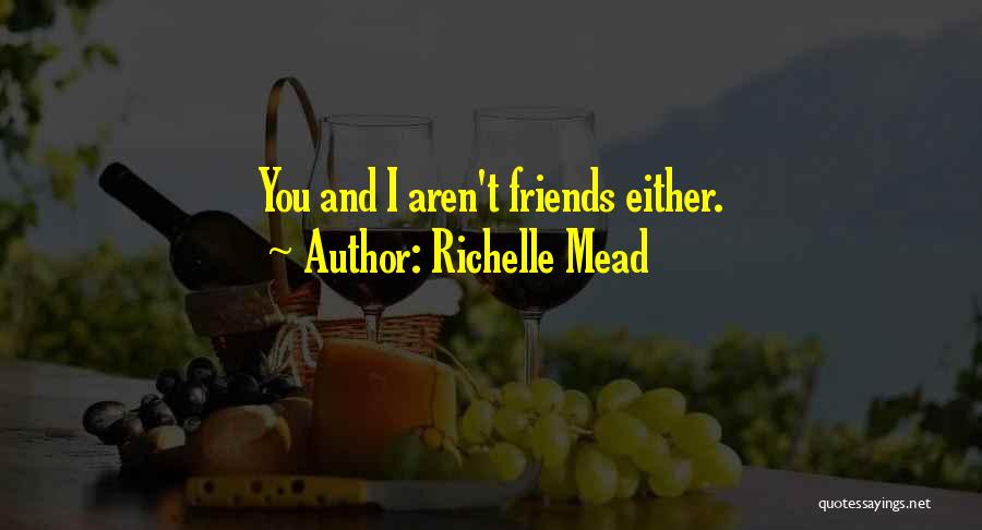 Richelle Mead Quotes: You And I Aren't Friends Either.