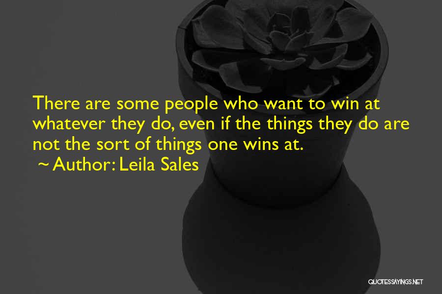 Leila Sales Quotes: There Are Some People Who Want To Win At Whatever They Do, Even If The Things They Do Are Not