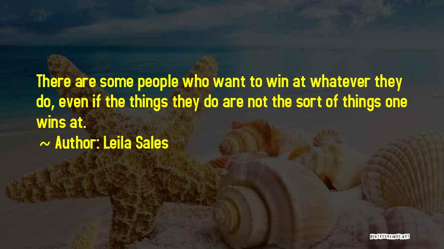 Leila Sales Quotes: There Are Some People Who Want To Win At Whatever They Do, Even If The Things They Do Are Not