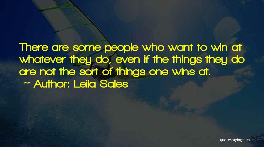 Leila Sales Quotes: There Are Some People Who Want To Win At Whatever They Do, Even If The Things They Do Are Not