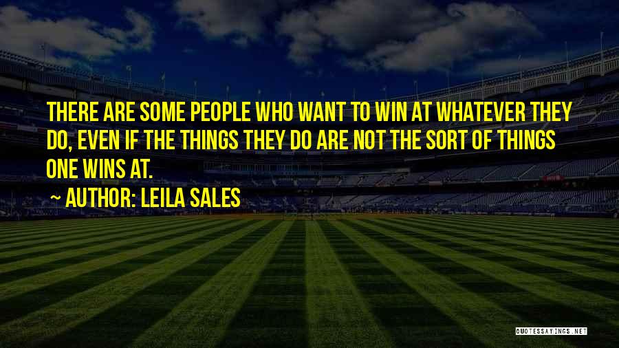 Leila Sales Quotes: There Are Some People Who Want To Win At Whatever They Do, Even If The Things They Do Are Not