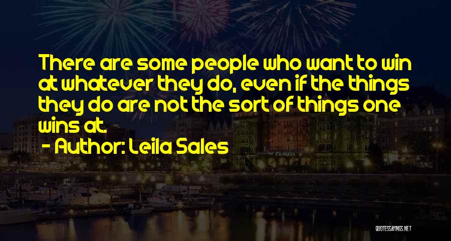 Leila Sales Quotes: There Are Some People Who Want To Win At Whatever They Do, Even If The Things They Do Are Not