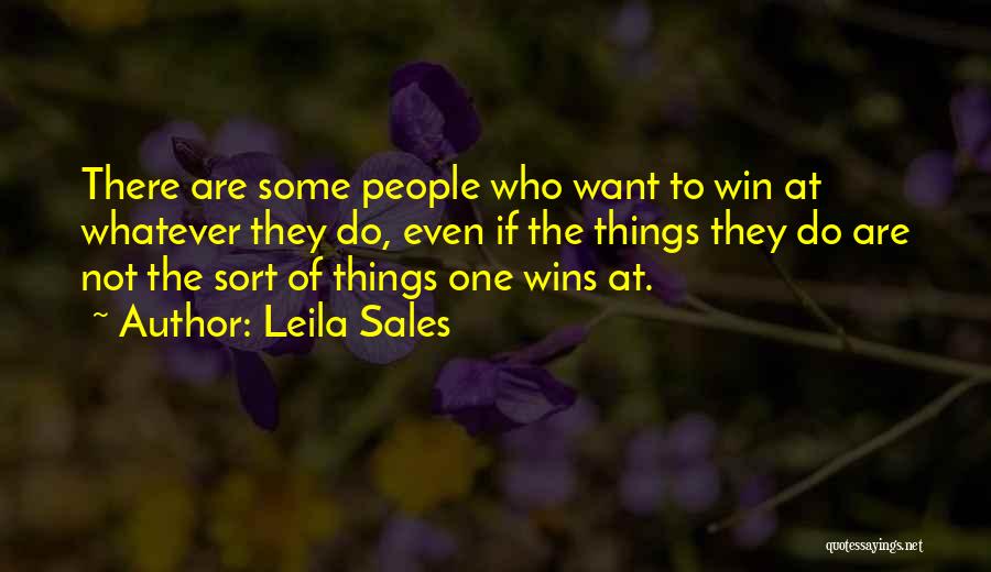 Leila Sales Quotes: There Are Some People Who Want To Win At Whatever They Do, Even If The Things They Do Are Not