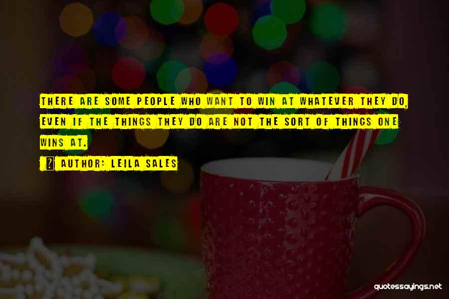 Leila Sales Quotes: There Are Some People Who Want To Win At Whatever They Do, Even If The Things They Do Are Not