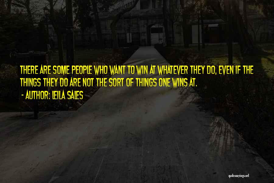 Leila Sales Quotes: There Are Some People Who Want To Win At Whatever They Do, Even If The Things They Do Are Not