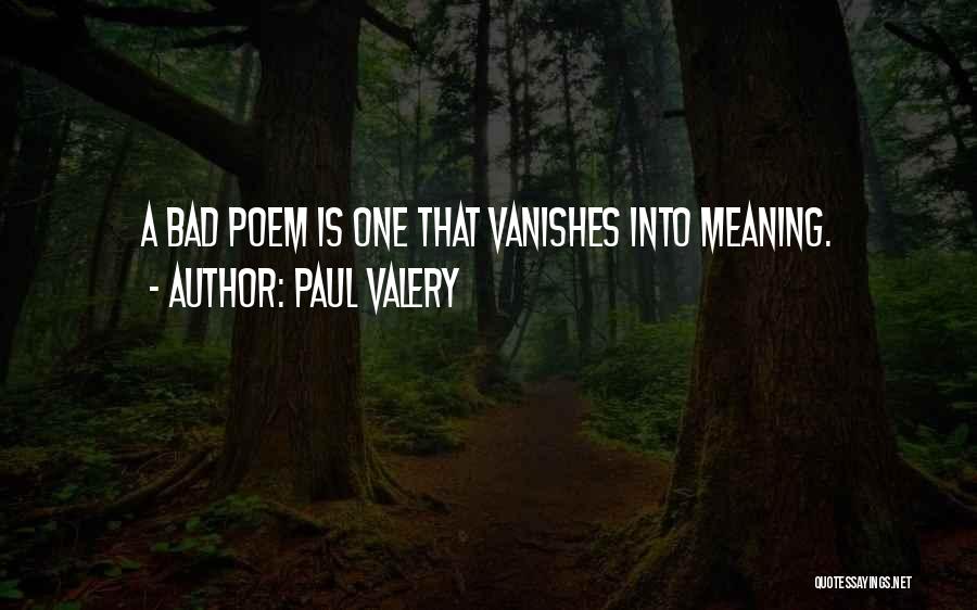 Paul Valery Quotes: A Bad Poem Is One That Vanishes Into Meaning.