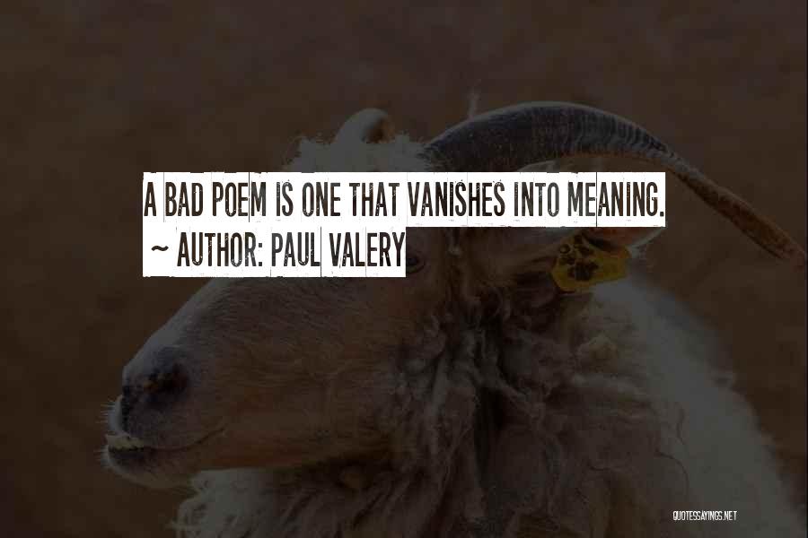 Paul Valery Quotes: A Bad Poem Is One That Vanishes Into Meaning.