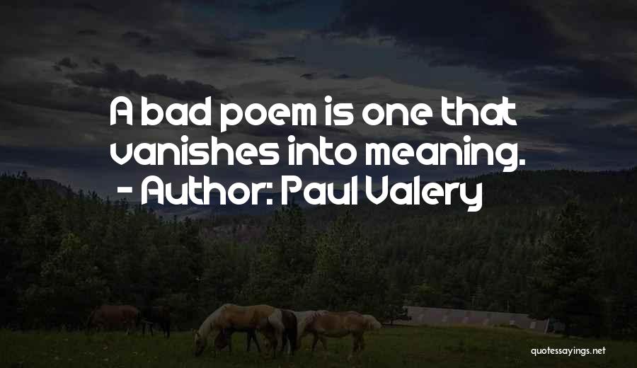 Paul Valery Quotes: A Bad Poem Is One That Vanishes Into Meaning.