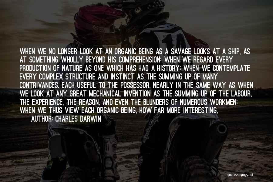 Charles Darwin Quotes: When We No Longer Look At An Organic Being As A Savage Looks At A Ship, As At Something Wholly