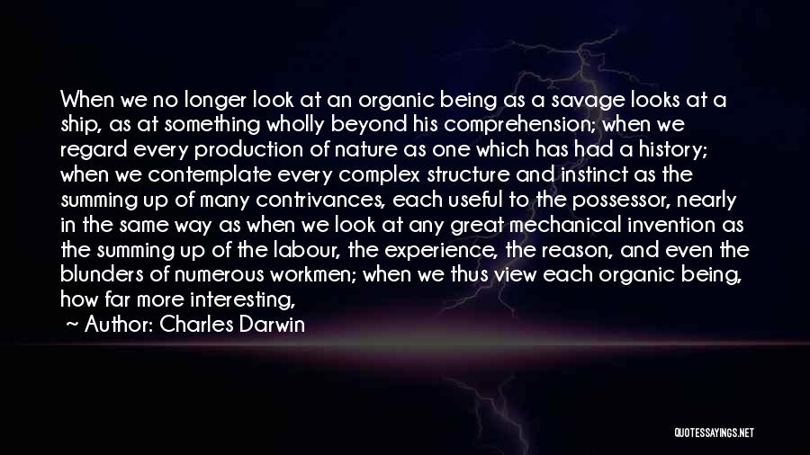 Charles Darwin Quotes: When We No Longer Look At An Organic Being As A Savage Looks At A Ship, As At Something Wholly