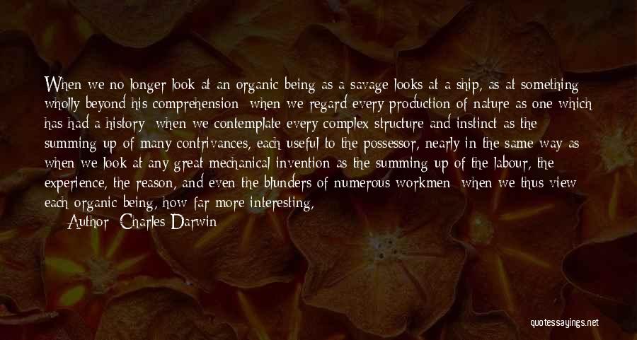 Charles Darwin Quotes: When We No Longer Look At An Organic Being As A Savage Looks At A Ship, As At Something Wholly