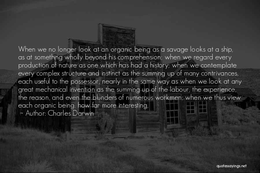 Charles Darwin Quotes: When We No Longer Look At An Organic Being As A Savage Looks At A Ship, As At Something Wholly