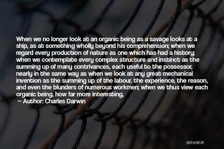 Charles Darwin Quotes: When We No Longer Look At An Organic Being As A Savage Looks At A Ship, As At Something Wholly