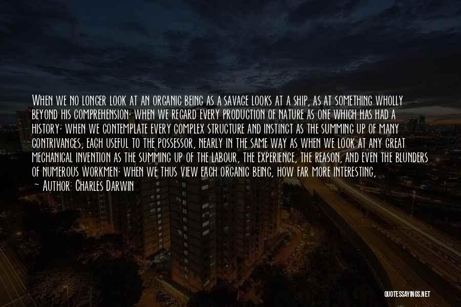 Charles Darwin Quotes: When We No Longer Look At An Organic Being As A Savage Looks At A Ship, As At Something Wholly