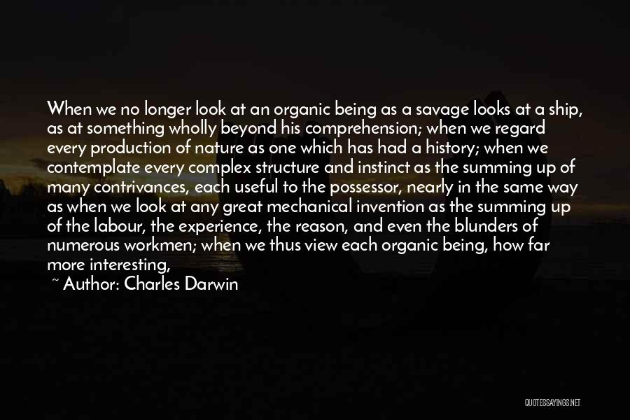 Charles Darwin Quotes: When We No Longer Look At An Organic Being As A Savage Looks At A Ship, As At Something Wholly