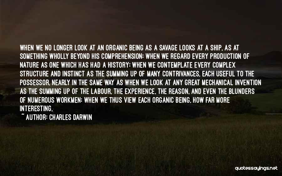 Charles Darwin Quotes: When We No Longer Look At An Organic Being As A Savage Looks At A Ship, As At Something Wholly