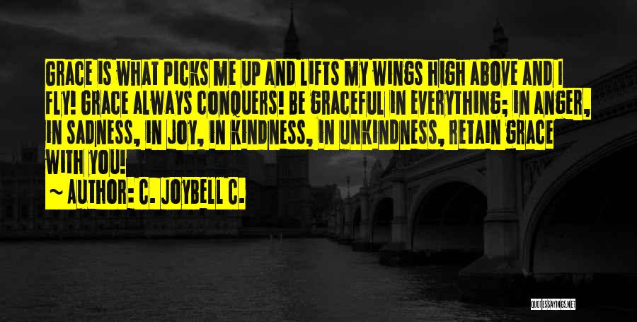 C. JoyBell C. Quotes: Grace Is What Picks Me Up And Lifts My Wings High Above And I Fly! Grace Always Conquers! Be Graceful