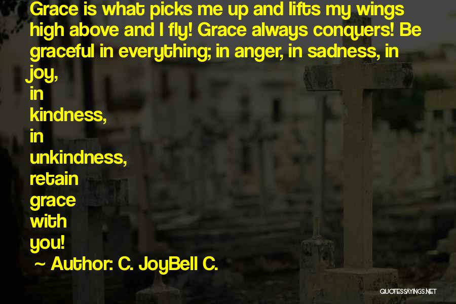 C. JoyBell C. Quotes: Grace Is What Picks Me Up And Lifts My Wings High Above And I Fly! Grace Always Conquers! Be Graceful