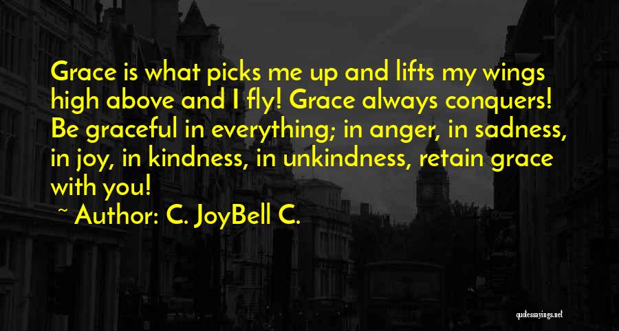 C. JoyBell C. Quotes: Grace Is What Picks Me Up And Lifts My Wings High Above And I Fly! Grace Always Conquers! Be Graceful