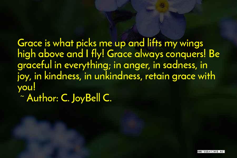 C. JoyBell C. Quotes: Grace Is What Picks Me Up And Lifts My Wings High Above And I Fly! Grace Always Conquers! Be Graceful