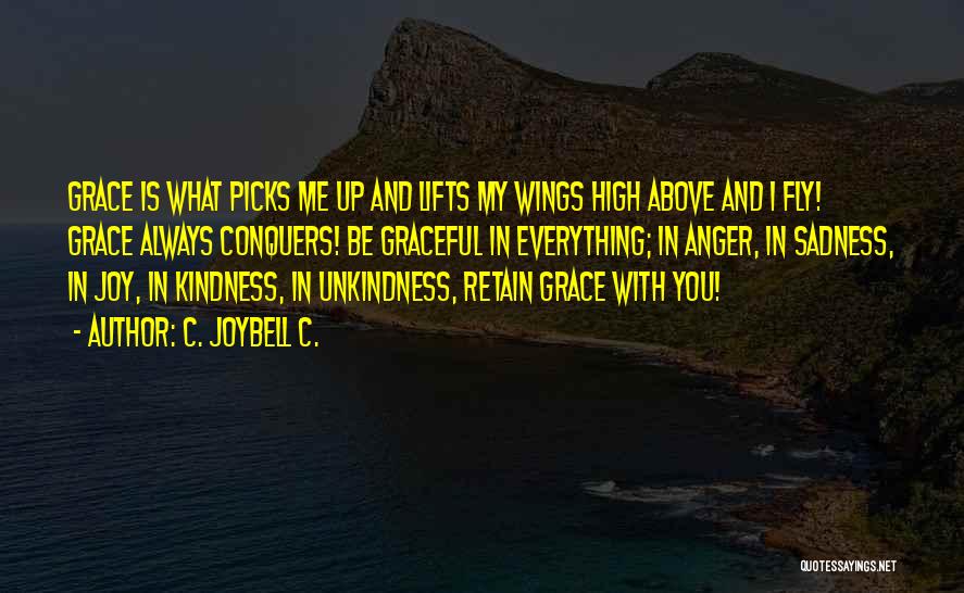 C. JoyBell C. Quotes: Grace Is What Picks Me Up And Lifts My Wings High Above And I Fly! Grace Always Conquers! Be Graceful