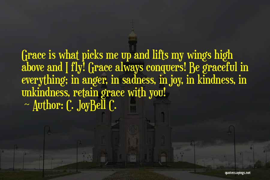 C. JoyBell C. Quotes: Grace Is What Picks Me Up And Lifts My Wings High Above And I Fly! Grace Always Conquers! Be Graceful